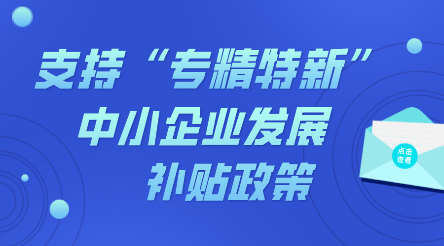 支持“專精特新”中小企業(yè)發(fā)展補(bǔ)貼政策